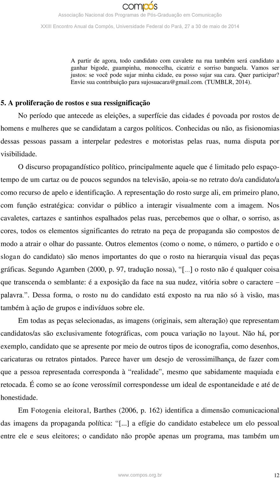 A proliferação de rostos e sua ressignificação No período que antecede as eleições, a superfície das cidades é povoada por rostos de homens e mulheres que se candidatam a cargos políticos.