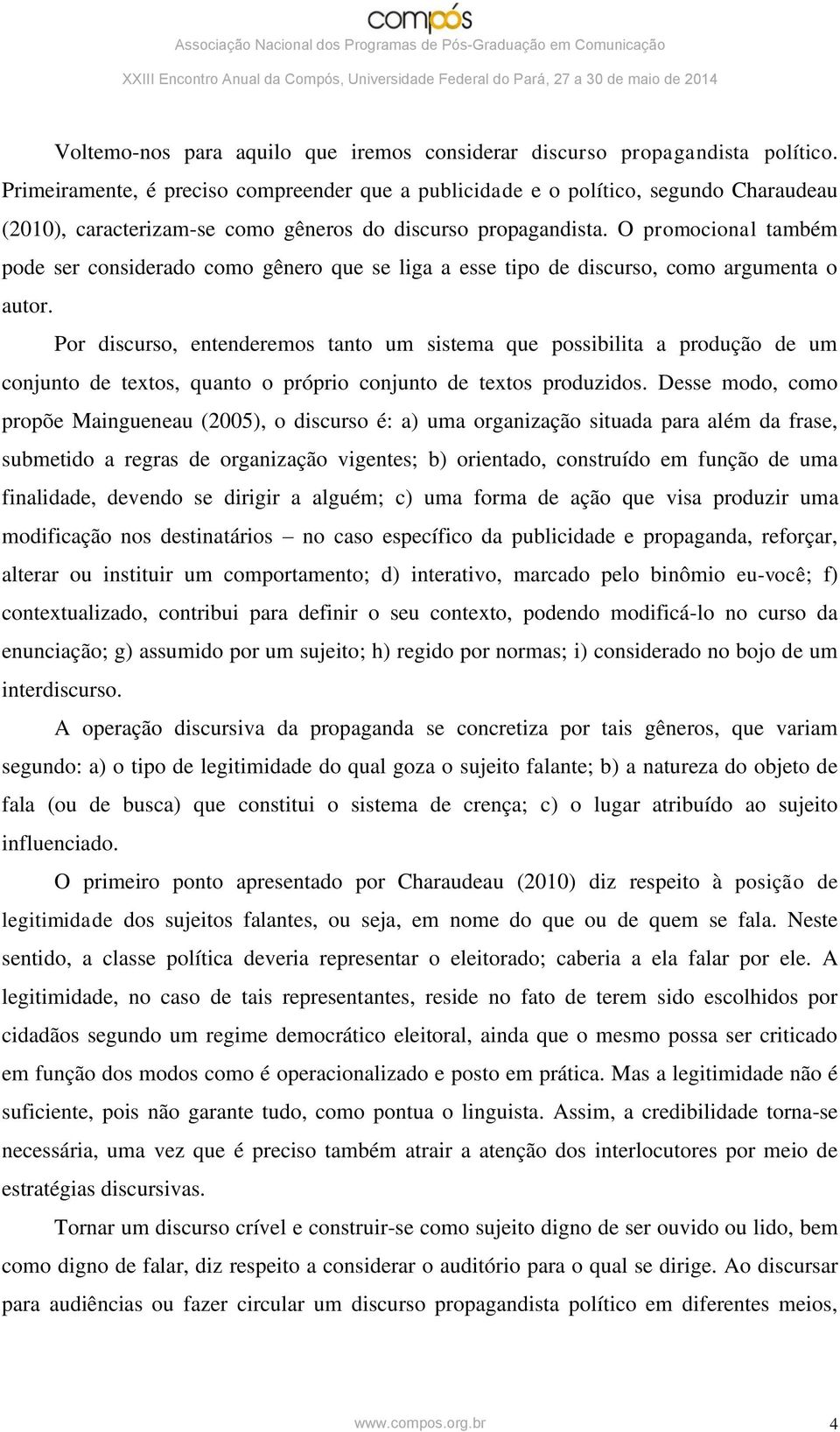 O promocional também pode ser considerado como gênero que se liga a esse tipo de discurso, como argumenta o autor.