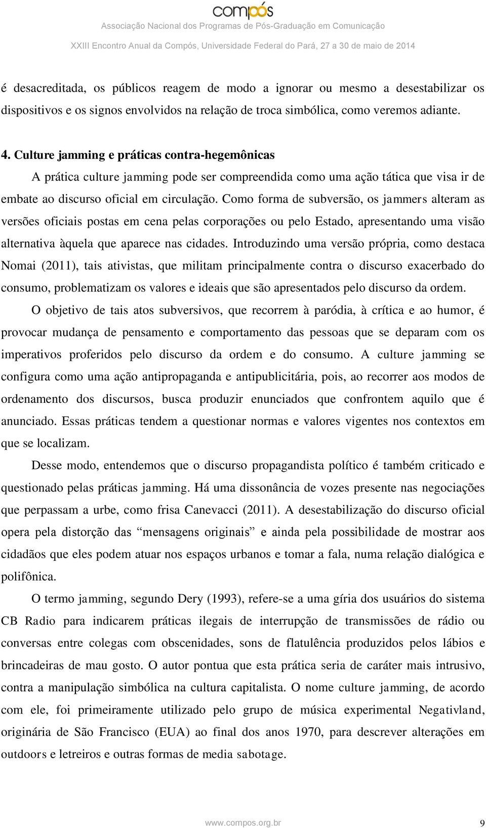 Como forma de subversão, os jammers alteram as versões oficiais postas em cena pelas corporações ou pelo Estado, apresentando uma visão alternativa àquela que aparece nas cidades.