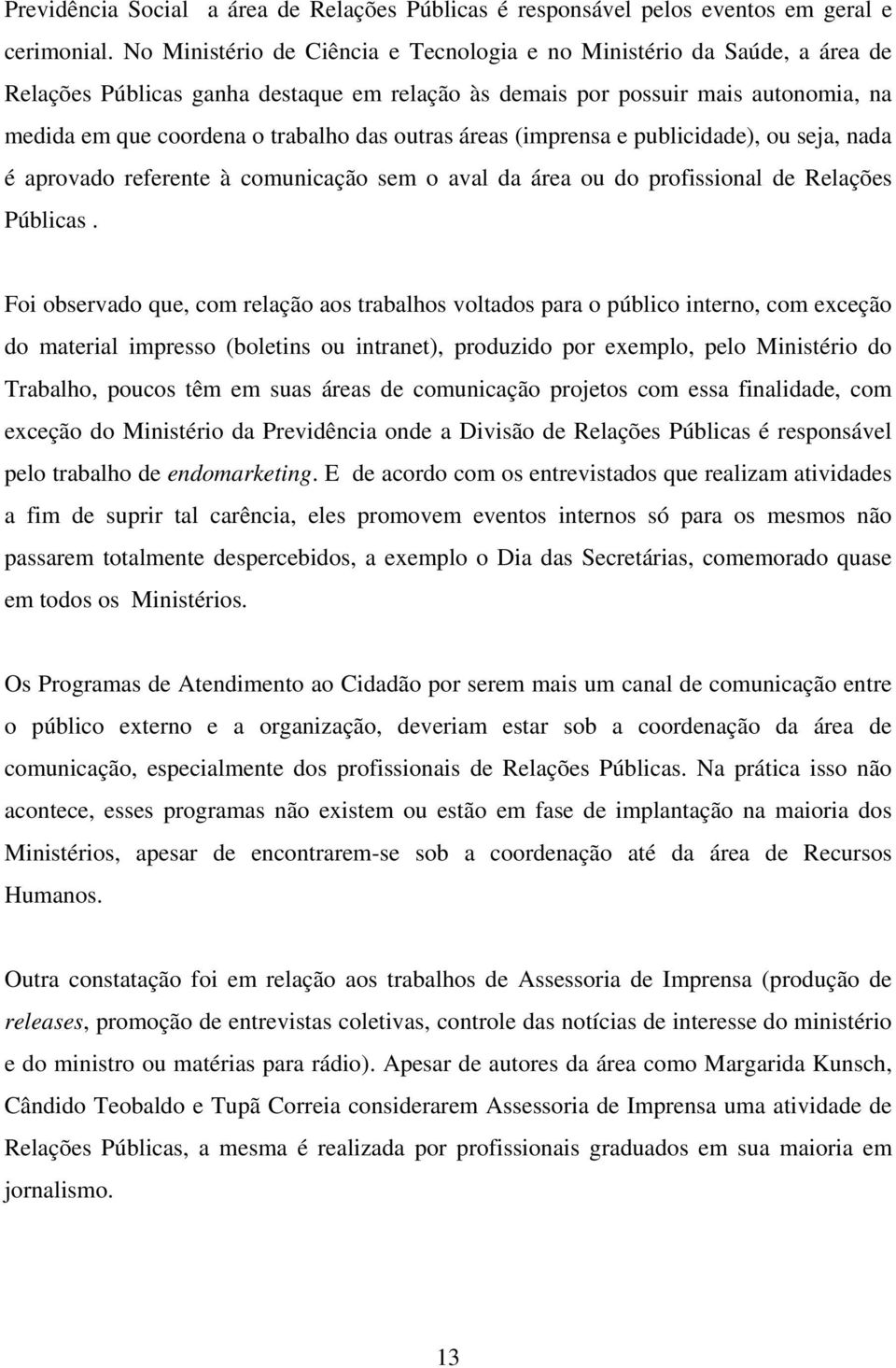 outras áreas (imprensa e publicidade), ou seja, nada é aprovado referente à comunicação sem o aval da área ou do profissional de Relações Públicas.