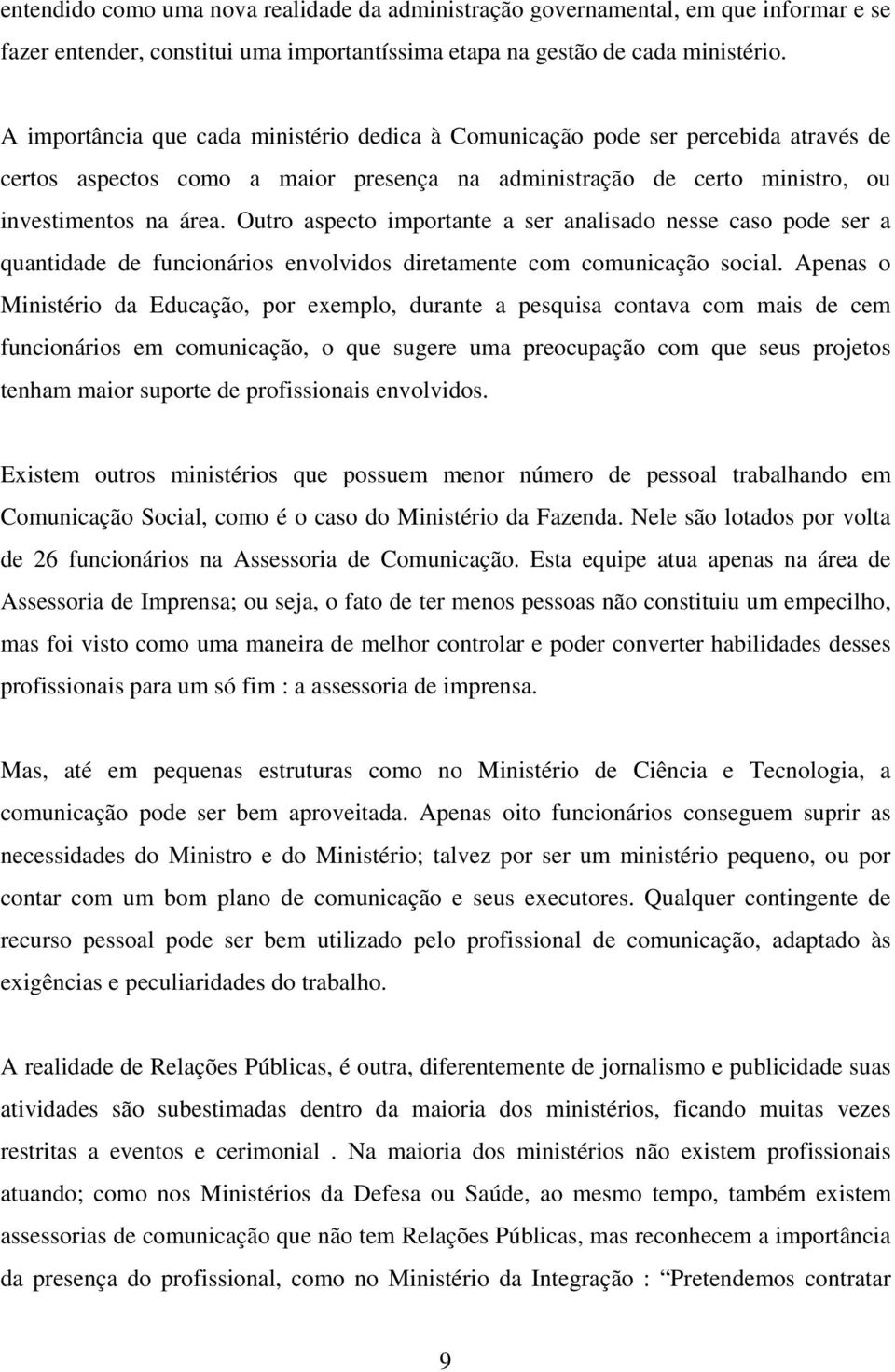 Outro aspecto importante a ser analisado nesse caso pode ser a quantidade de funcionários envolvidos diretamente com comunicação social.