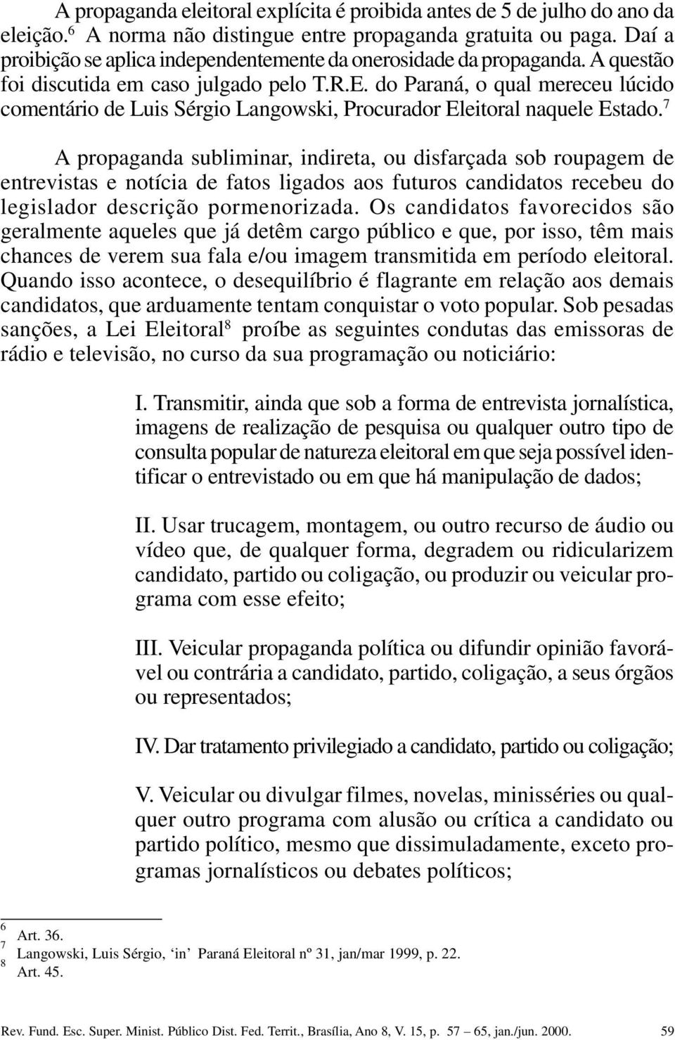 do Paraná, o qual mereceu lúcido comentário de Luis Sérgio Langowski, Procurador Eleitoral naquele Estado.