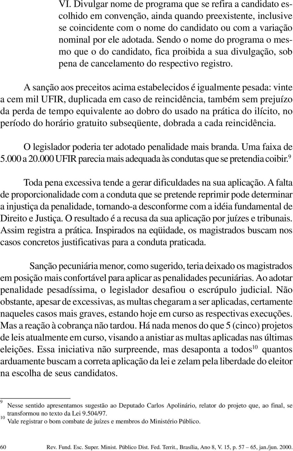 A sanção aos preceitos acima estabelecidos é igualmente pesada: vinte a cem mil UFIR, duplicada em caso de reincidência, também sem prejuízo da perda de tempo equivalente ao dobro do usado na prática