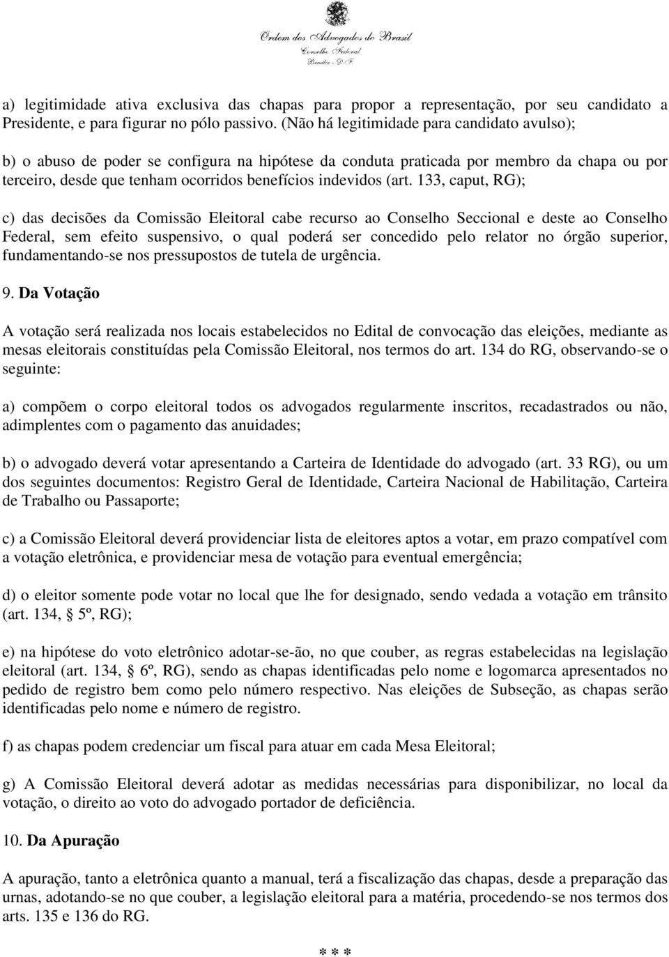 (art. 133, caput, RG); c) das decisões da Comissão Eleitoral cabe recurso ao Conselho Seccional e deste ao Conselho Federal, sem efeito suspensivo, o qual poderá ser concedido pelo relator no órgão