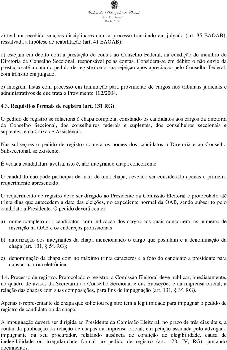 Considera-se em débito o não envio da prestação até a data do pedido de registro ou a sua rejeição após apreciação pelo Conselho Federal, com trânsito em julgado.