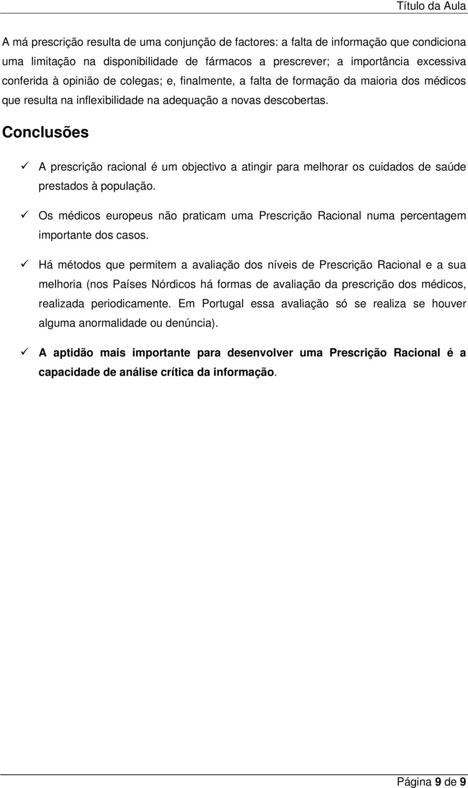 Conclusões A prescrição racional é um objectivo a atingir para melhorar os cuidados de saúde prestados à população.