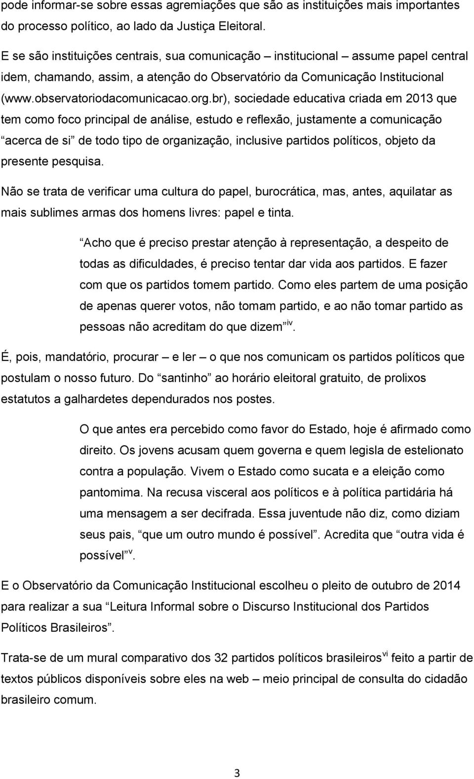 br), sociedade educativa criada em 2013 que tem como foco principal de análise, estudo e reflexão, justamente a comunicação acerca de si de todo tipo de organização, inclusive partidos políticos,