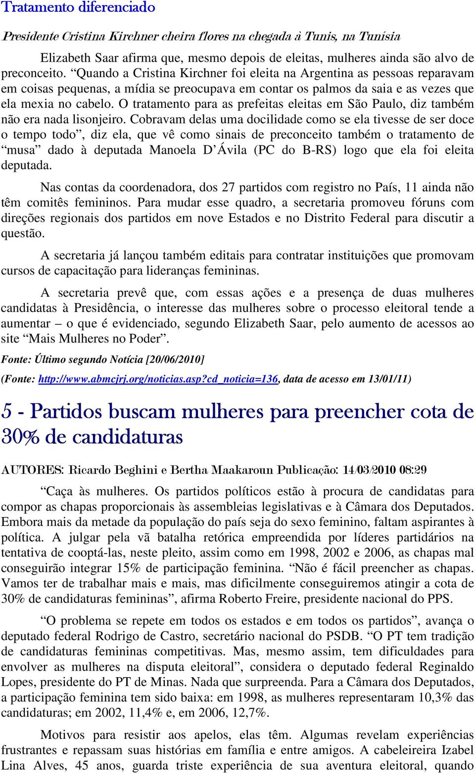 O tratamento para as prefeitas eleitas em São Paulo, diz também não era nada lisonjeiro.