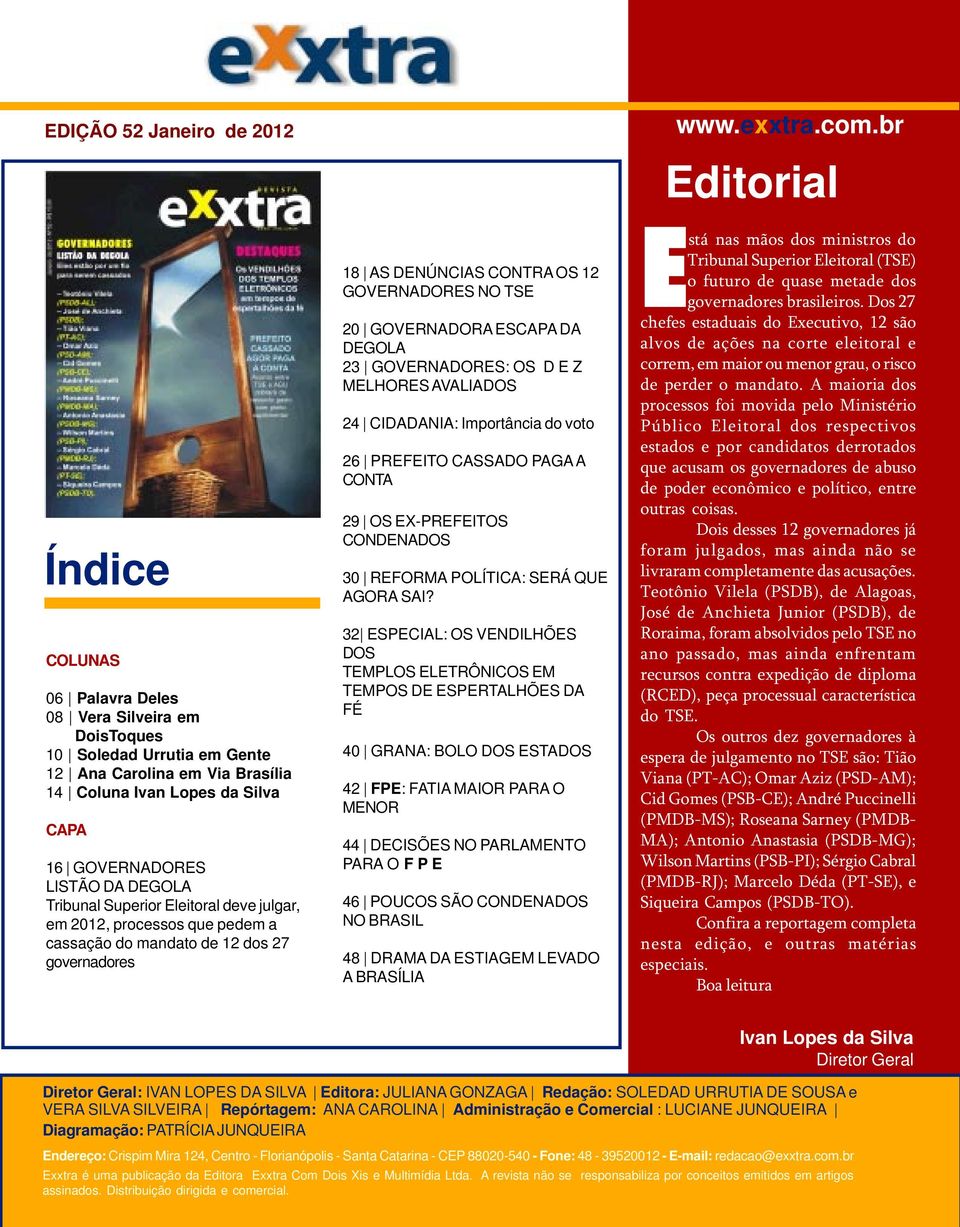 ESCAPA DA DEGOLA 23 GOVERNADORES: OS D E Z MELHORES AVALIADOS 24 CIDADANIA: Importância do voto 26 PREFEITO CASSADO PAGA A CONTA 29 OS EX-PREFEITOS CONDENADOS 30 REFORMA POLÍTICA: SERÁ QUE AGORA SAI?