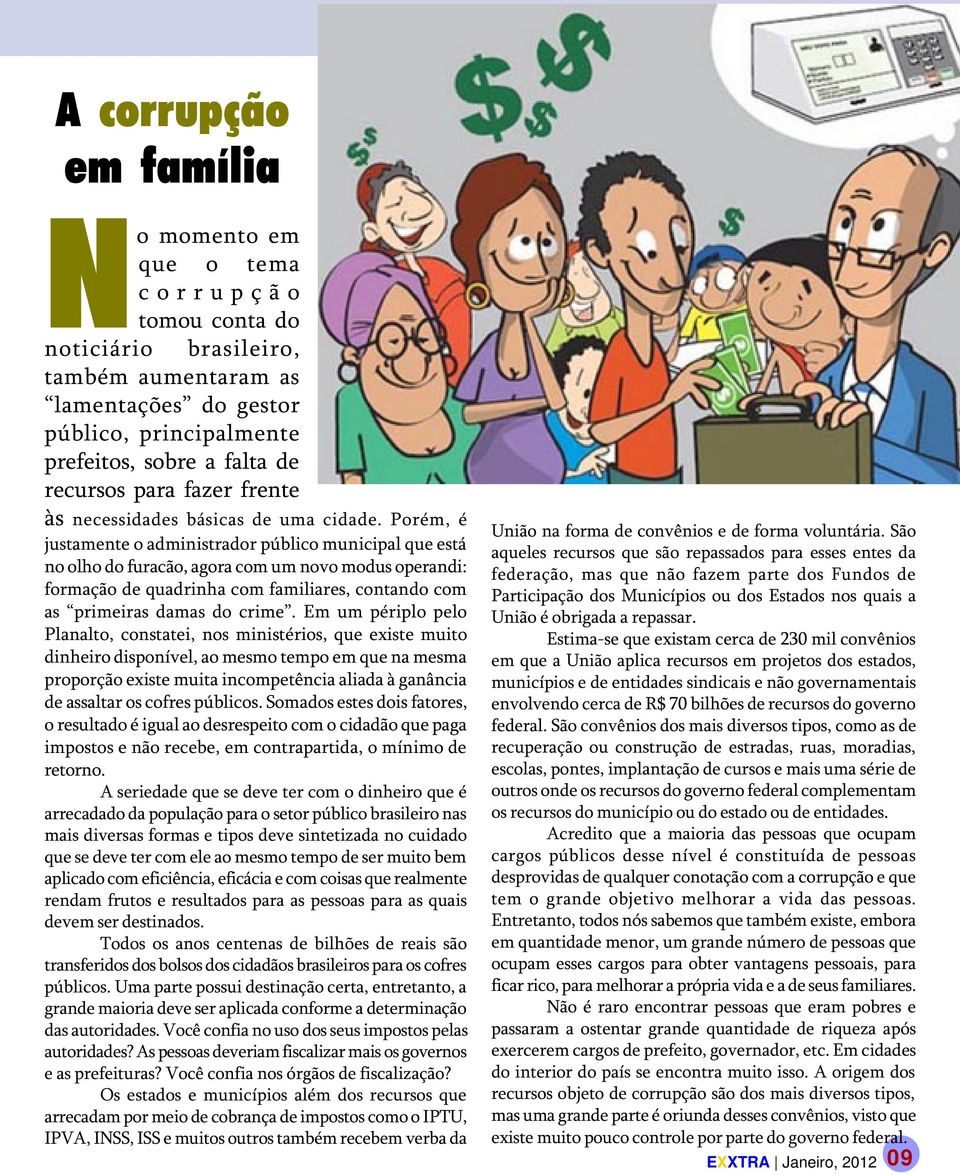 Porém, é justamente o administrador público municipal que está no olho do furacão, agora com um novo modus operandi: formação de quadrinha com familiares, contando com as primeiras damas do crime.