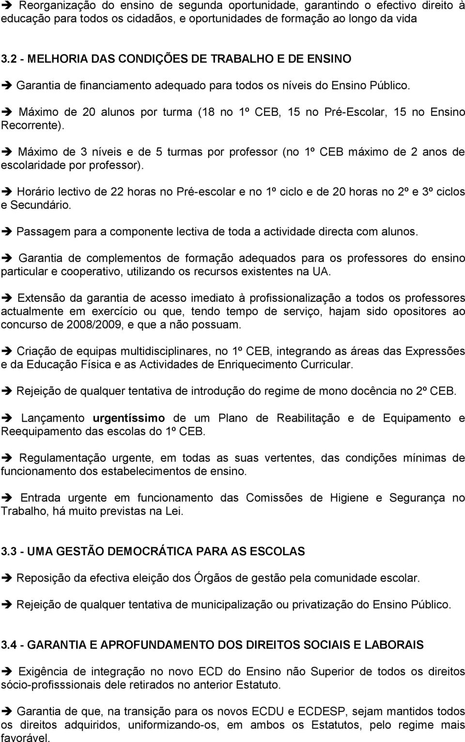 Máximo de 20 alunos por turma (18 no 1º CEB, 15 no Pré-Escolar, 15 no Ensino Recorrente). Máximo de 3 níveis e de 5 turmas por professor (no 1º CEB máximo de 2 anos de escolaridade por professor).