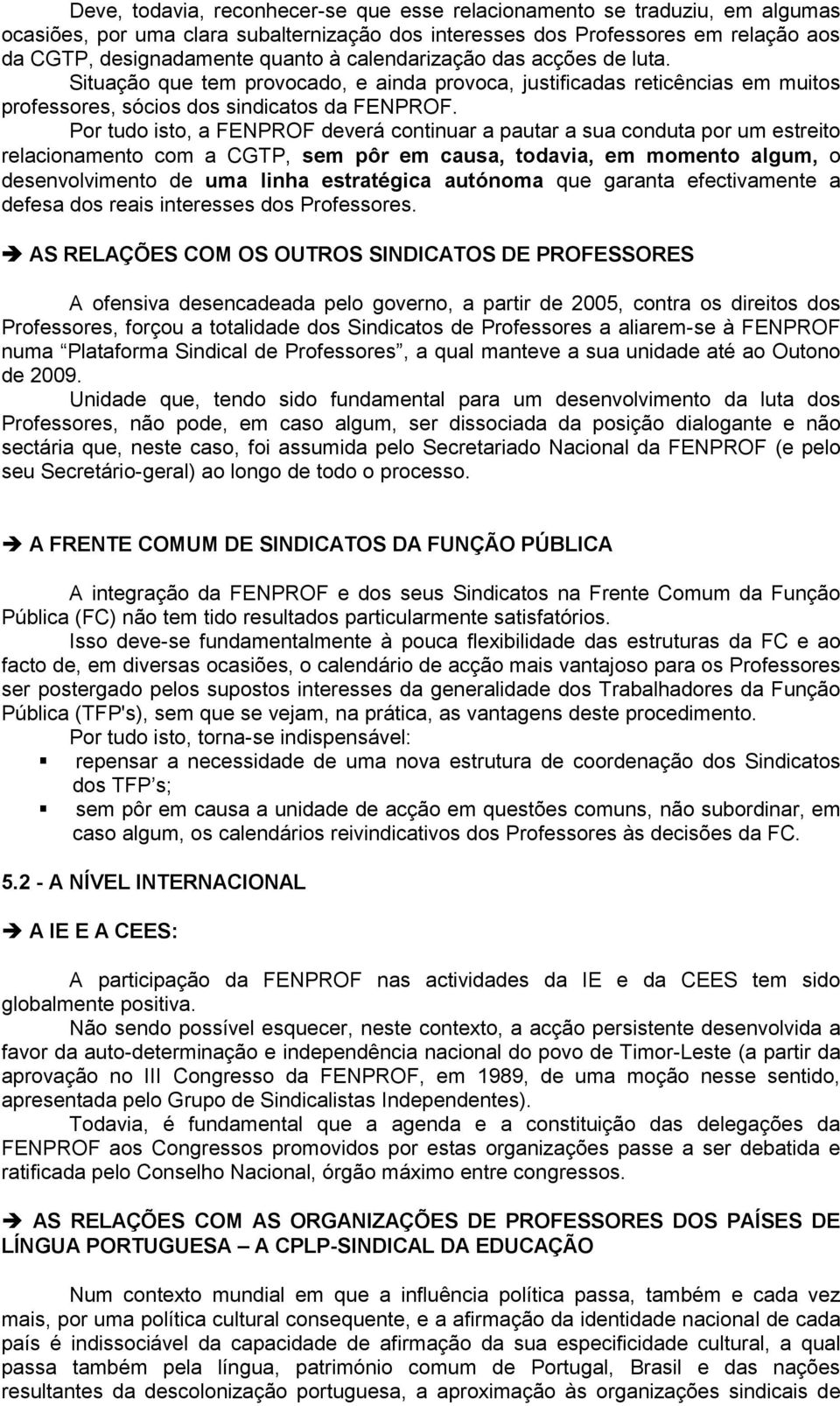 Por tudo isto, a FENPROF deverá continuar a pautar a sua conduta por um estreito relacionamento com a CGTP, sem pôr em causa, todavia, em momento algum, o desenvolvimento de uma linha estratégica