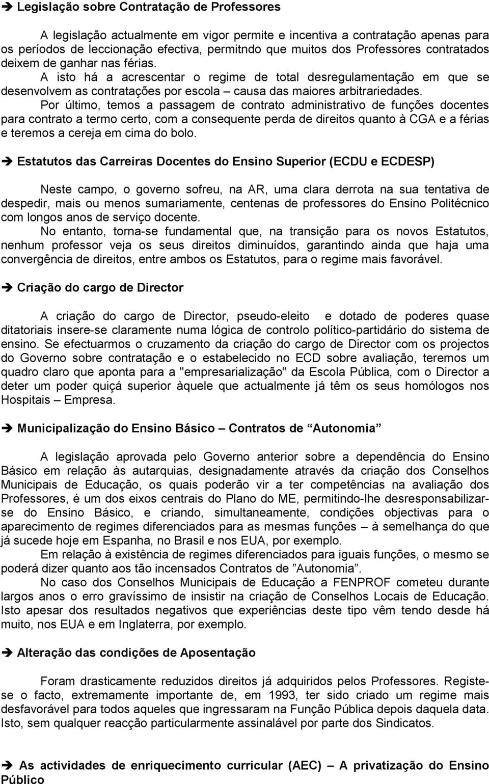 Por último, temos a passagem de contrato administrativo de funções docentes para contrato a termo certo, com a consequente perda de direitos quanto à CGA e a férias e teremos a cereja em cima do bolo.