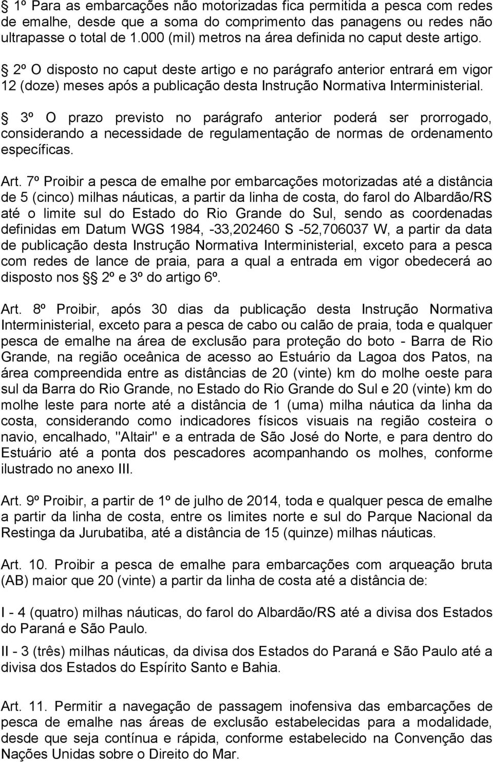 2º O disposto no caput deste artigo e no parágrafo anterior entrará em vigor 12 (doze) meses após a publicação desta Instrução Normativa Interministerial.