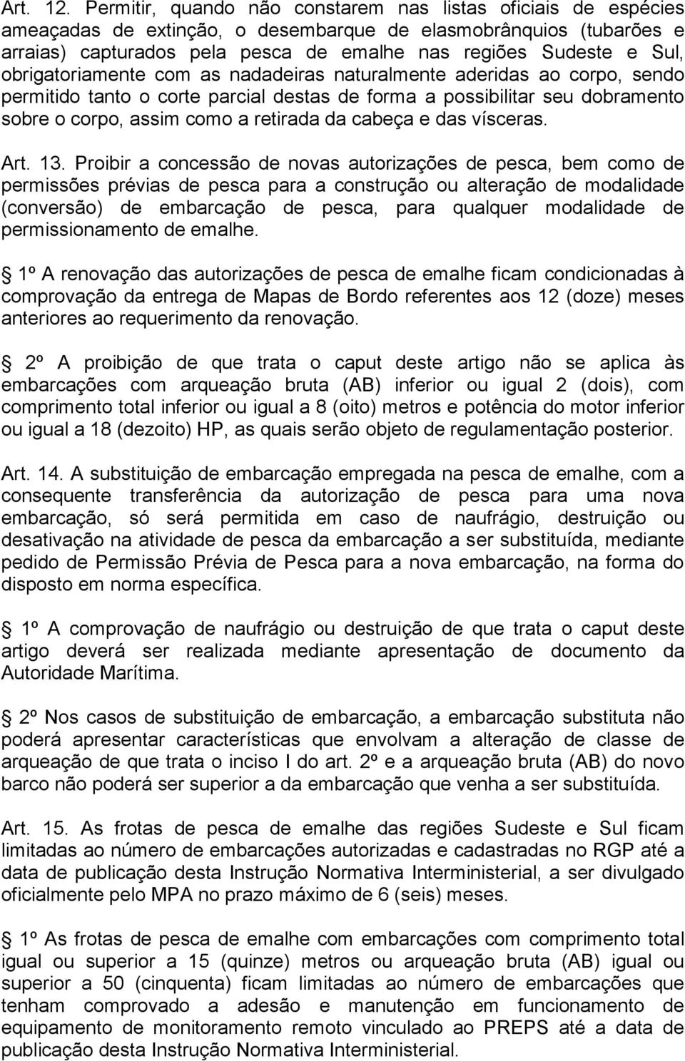 obrigatoriamente com as nadadeiras naturalmente aderidas ao corpo, sendo permitido tanto o corte parcial destas de forma a possibilitar seu dobramento sobre o corpo, assim como a retirada da cabeça e