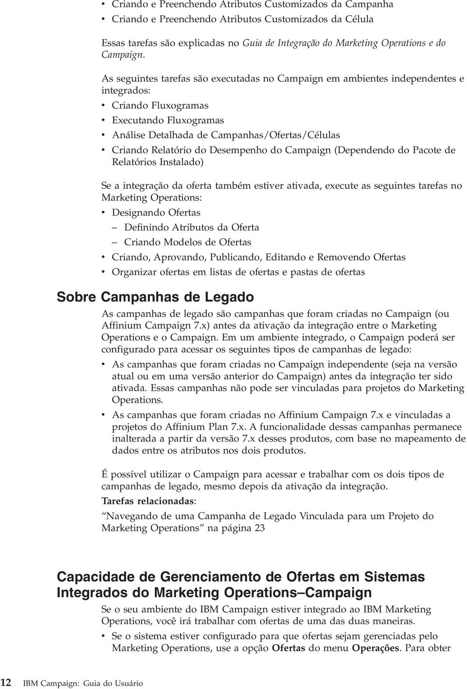 As seguintes tarefas são executadas no Campaign em ambientes independentes e integrados: Criando Fluxogramas Executando Fluxogramas Análise Detalhada de Campanhas/Ofertas/Células Criando Relatório do