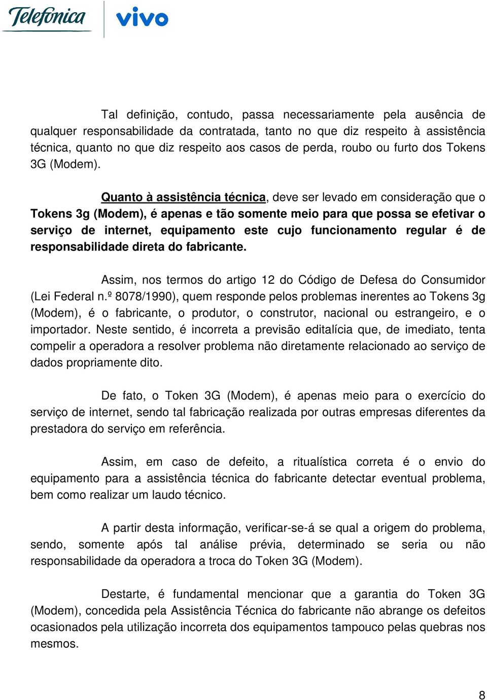 Quanto à assistência técnica, deve ser levado em consideração que o Tokens 3g (Modem), é apenas e tão somente meio para que possa se efetivar o serviço de internet, equipamento este cujo