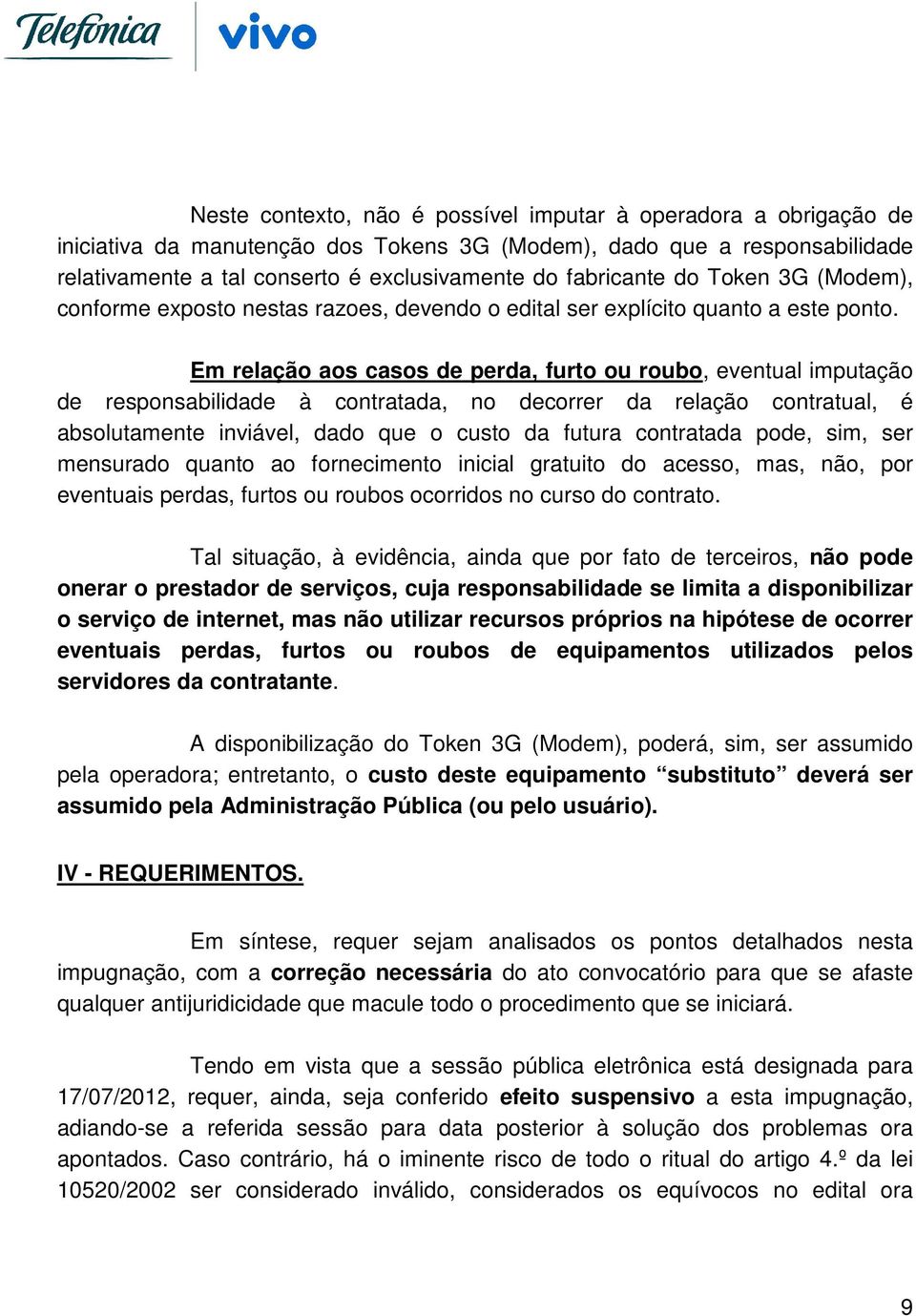 Em relação aos casos de perda, furto ou roubo, eventual imputação de responsabilidade à contratada, no decorrer da relação contratual, é absolutamente inviável, dado que o custo da futura contratada