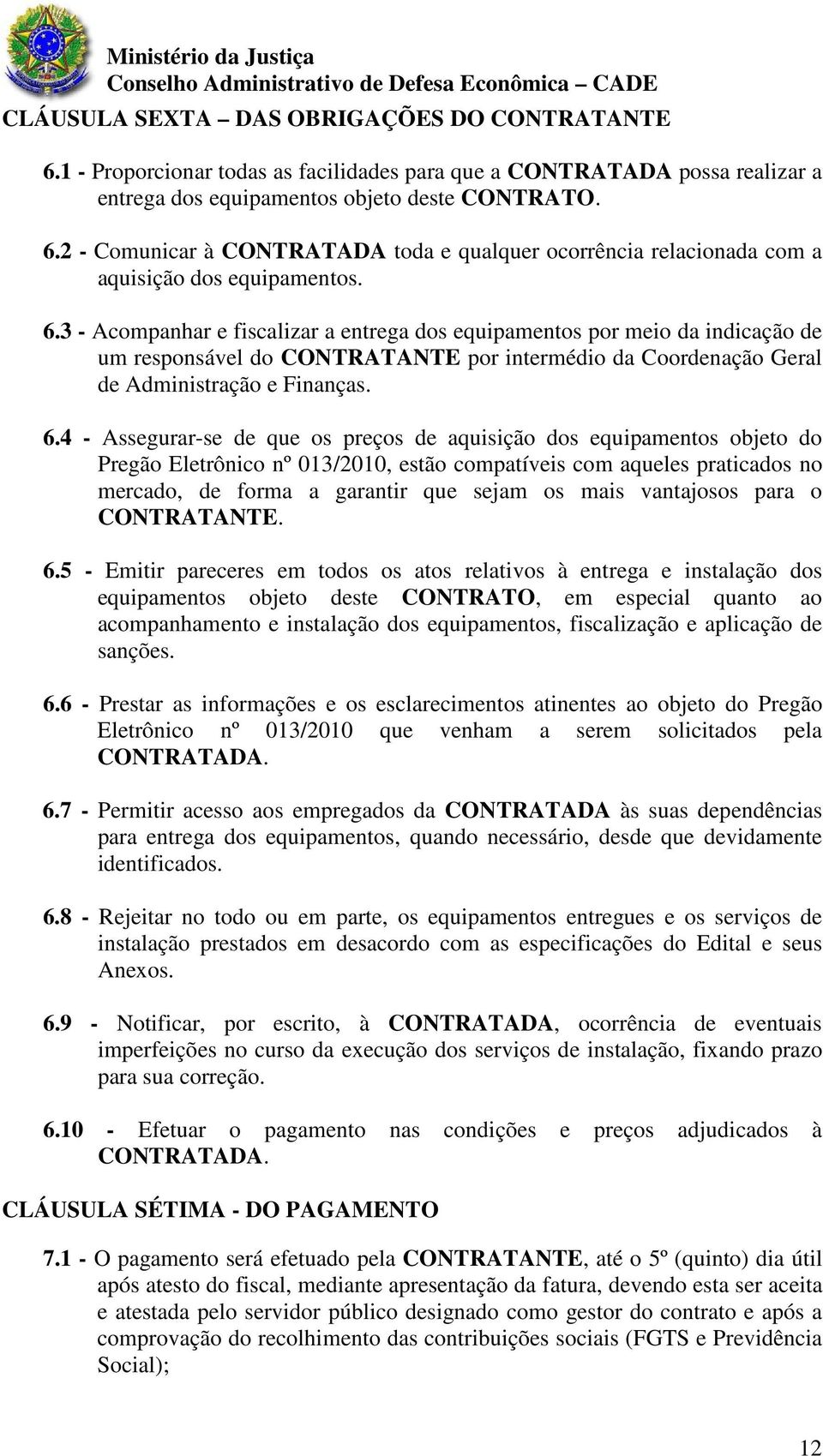 4 - Assegurar-se de que os preços de aquisição dos equipamentos objeto do Pregão Eletrônico nº 013/2010, estão compatíveis com aqueles praticados no mercado, de forma a garantir que sejam os mais