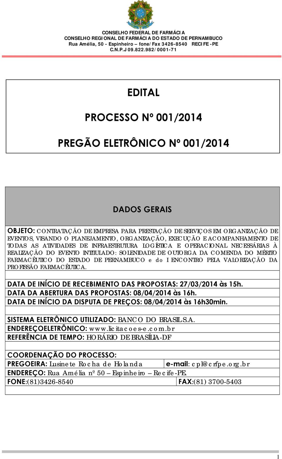 ESTADO DE PERNAMBUCO e do I ENCONTRO PELA VALORIZAÇÃO DA PROFISSÃO FARMACÊUTICA. DATA DE INÍCIO DE RECEBIMENTO DAS PROPOSTAS: 27/03/2014 às 15h. DATA DA ABERTURA DAS PROPOSTAS: 08/04/2014 às 16h.