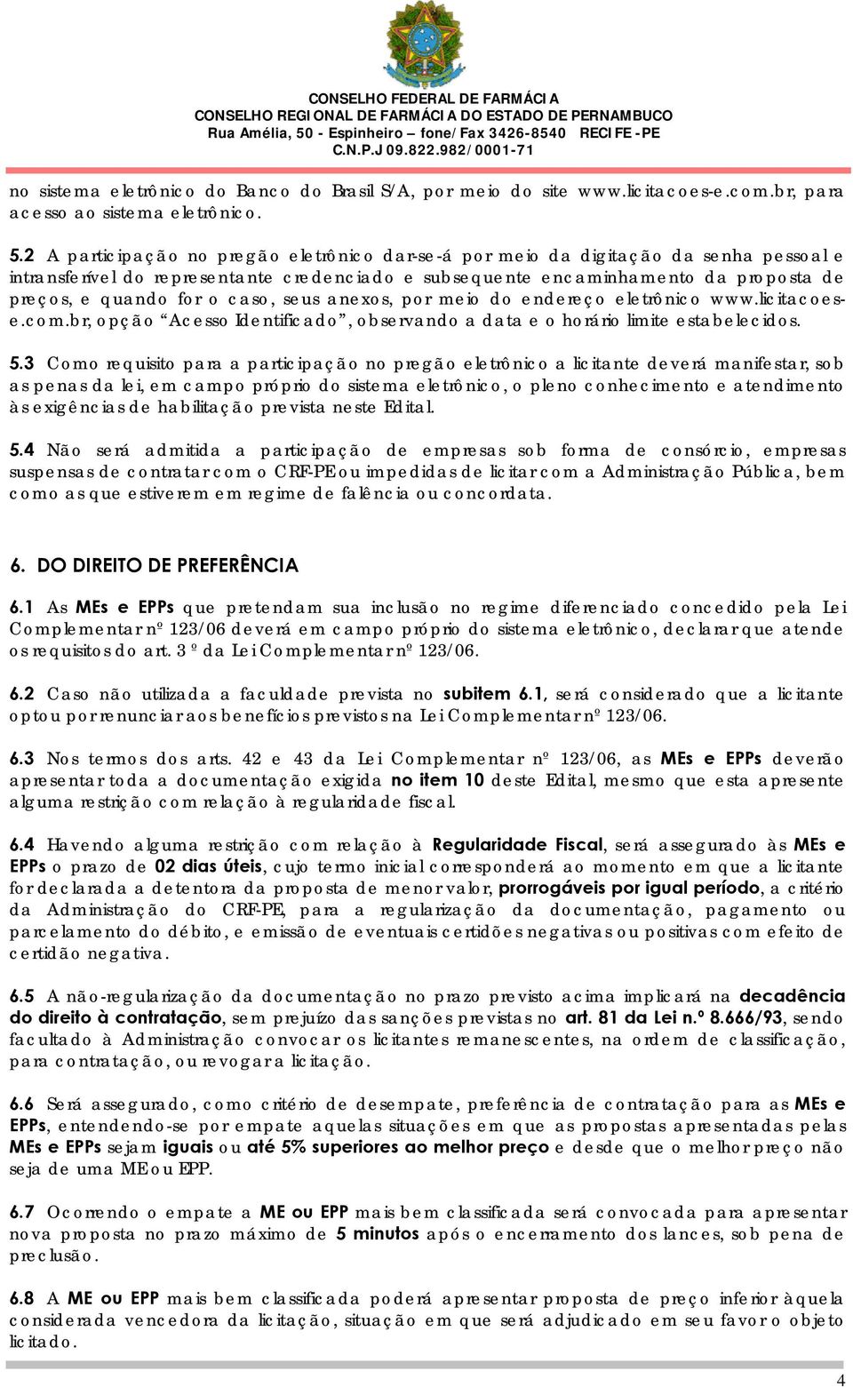 caso, seus anexos, por meio do endereço eletrônico www.licitacoese.com.br, opção Acesso Identificado, observando a data e o horário limite estabelecidos. 5.