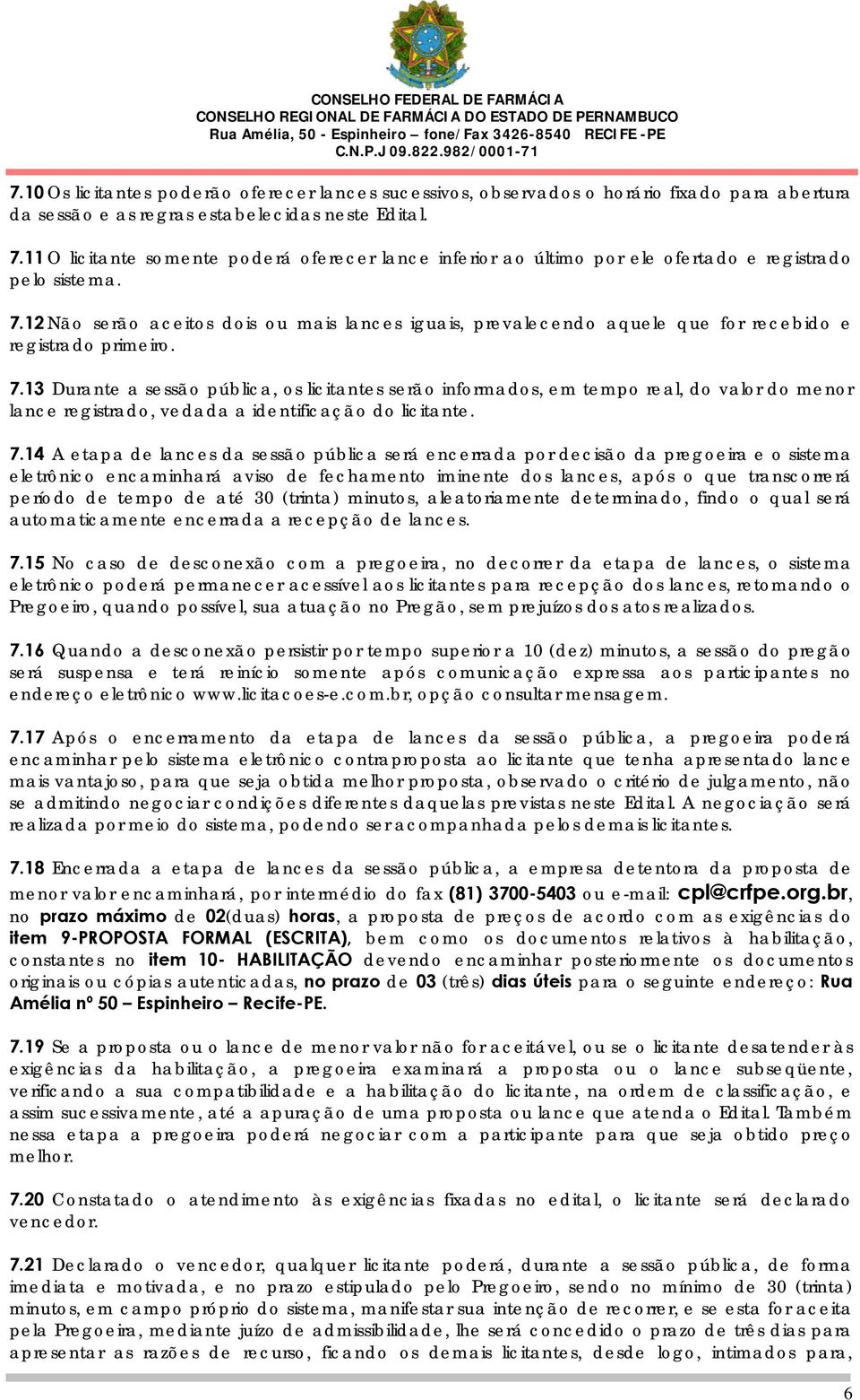 12 Não serão aceitos dois ou mais lances iguais, prevalecendo aquele que for recebido e registrado primeiro. 7.