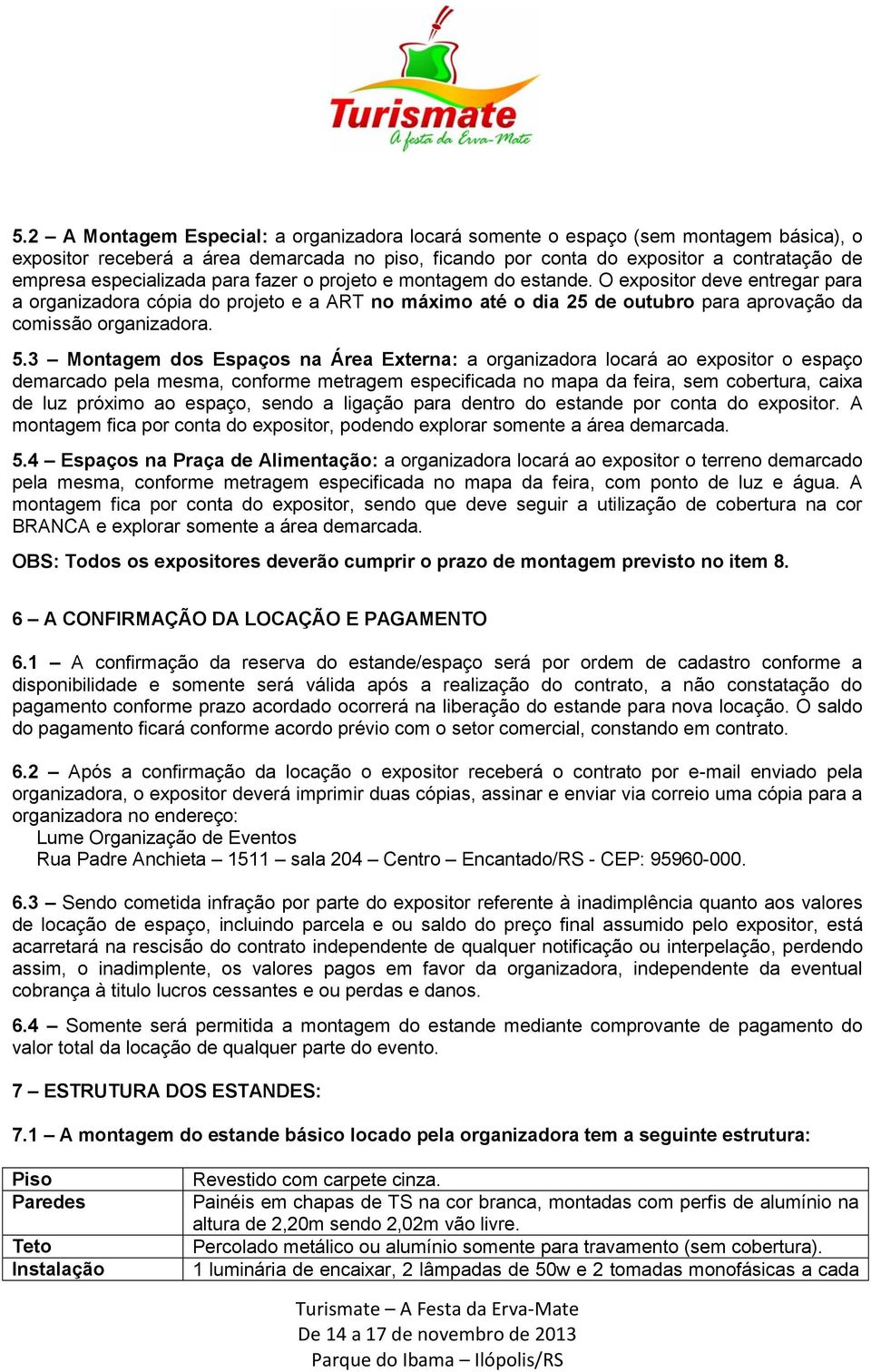 O expositor deve entregar para a organizadora cópia do projeto e a ART no máximo até o dia 25 de outubro para aprovação da comissão organizadora. 5.