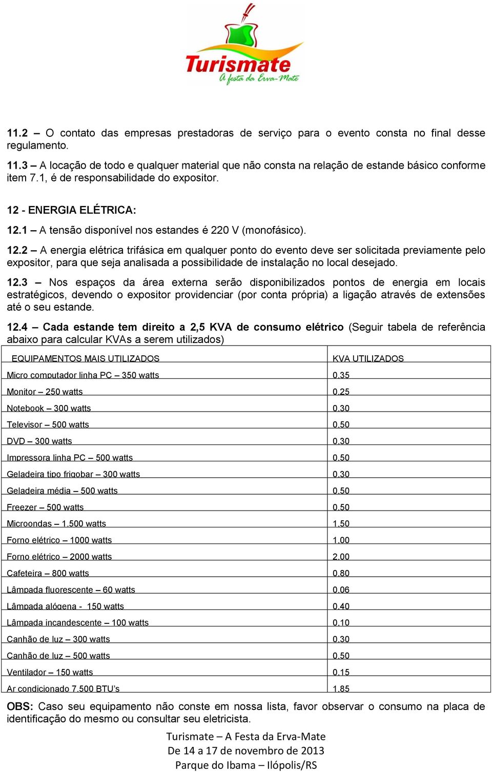 1 A tensão disponível nos estandes é 220 V (monofásico). 12.