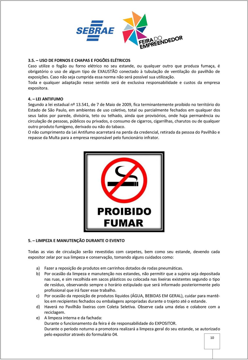 Toda e qualquer adaptação nesse sentido será de exclusiva responsabilidade e custos da empresa expositora. 4. LEI ANTIFUMO Segundo a lei estadual nº 13.