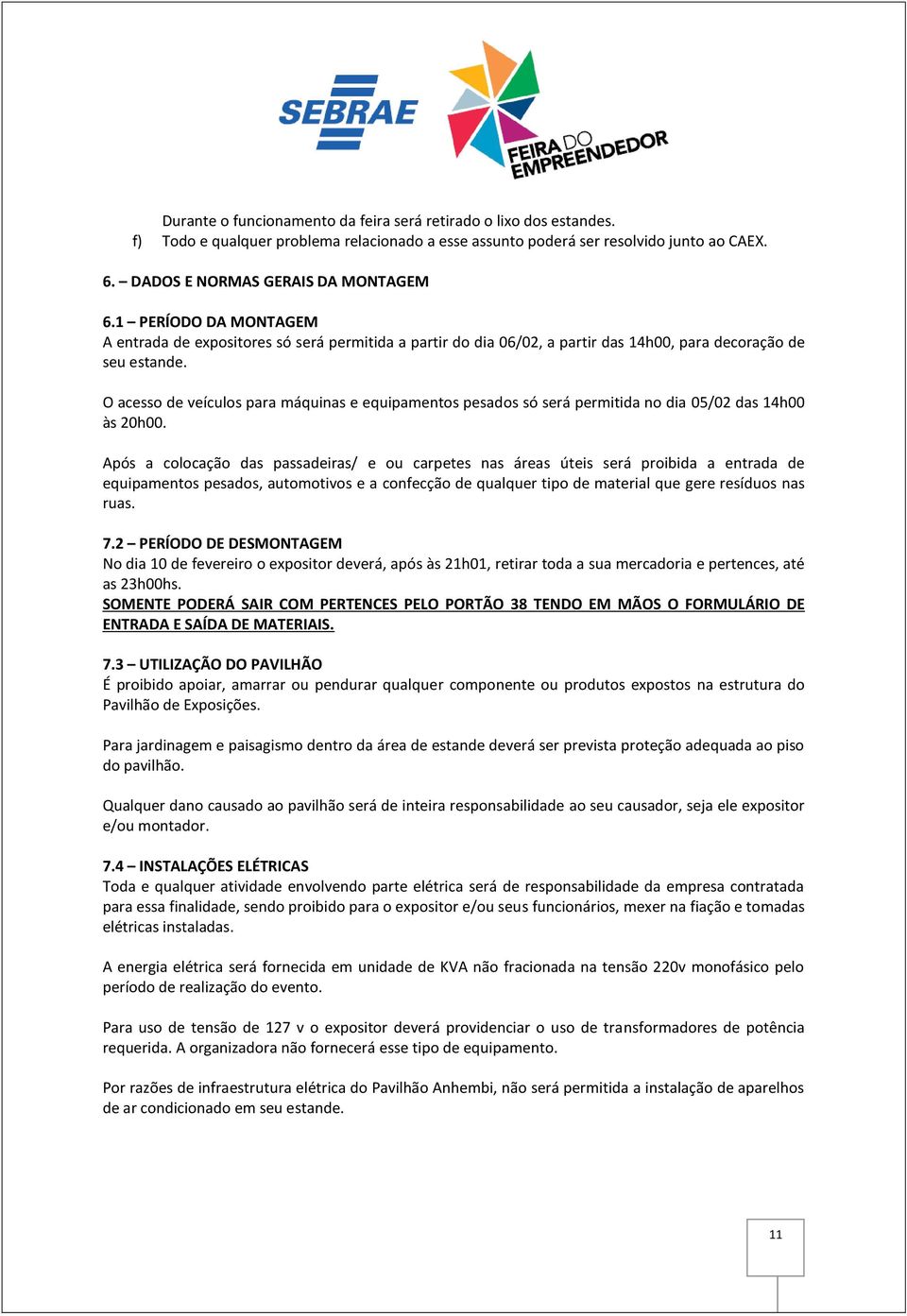 O acesso de veículos para máquinas e equipamentos pesados só será permitida no dia 05/02 das 14h00 às 20h00.