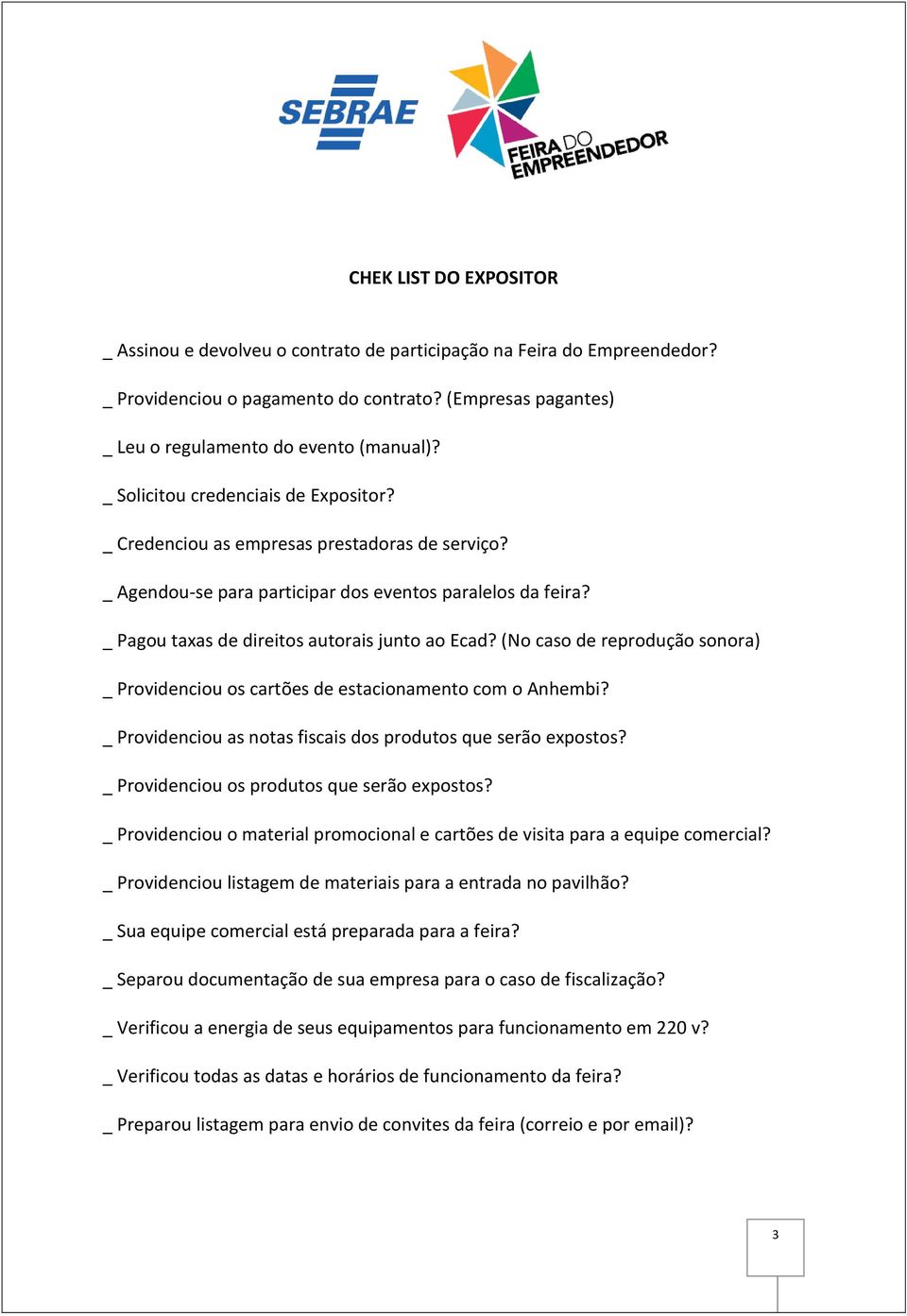 (No caso de reprodução sonora) _ Providenciou os cartões de estacionamento com o Anhembi? _ Providenciou as notas fiscais dos produtos que serão expostos?