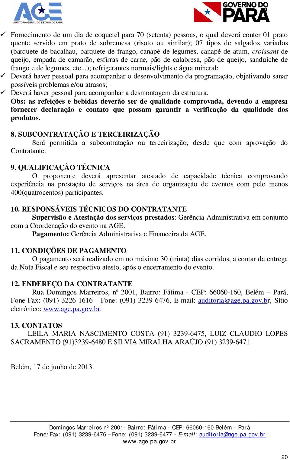 ..); refrigerantes normais/lights e água mineral; Deverá haver pessoal para acompanhar o desenvolvimento da programação, objetivando sanar possíveis problemas e/ou atrasos; Deverá haver pessoal para