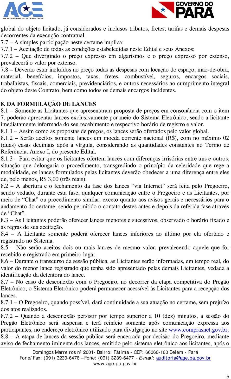 7.8 Deverão estar incluídos no preço todas as despesas com locação do espaço, mão-de-obra, material, benefícios, impostos, taxas, fretes, combustível, seguros, encargos sociais, trabalhistas,