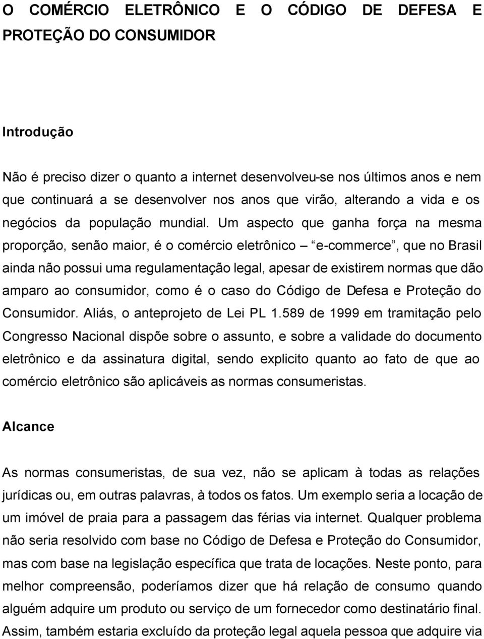 Um aspecto que ganha força na mesma proporção, senão maior, é o comércio eletrônico e-commerce, que no Brasil ainda não possui uma regulamentação legal, apesar de existirem normas que dão amparo ao