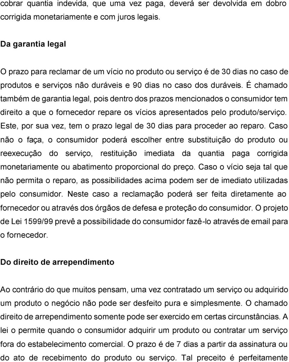 É chamado também de garantia legal, pois dentro dos prazos mencionados o consumidor tem direito a que o fornecedor repare os vícios apresentados pelo produto/serviço.