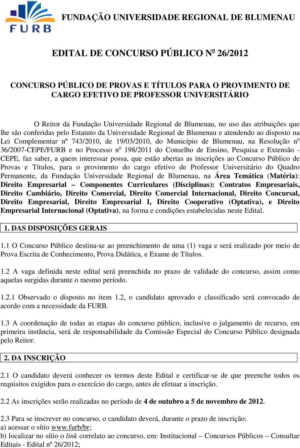 de 19/03/2010, do Município de Blumenau, na Resolução n o 36/2007-CEPE/FURB e no Processo n o 198/2011 do Conselho de Ensino, Pesquisa e Extensão - CEPE, faz saber, a quem interessar possa, que estão