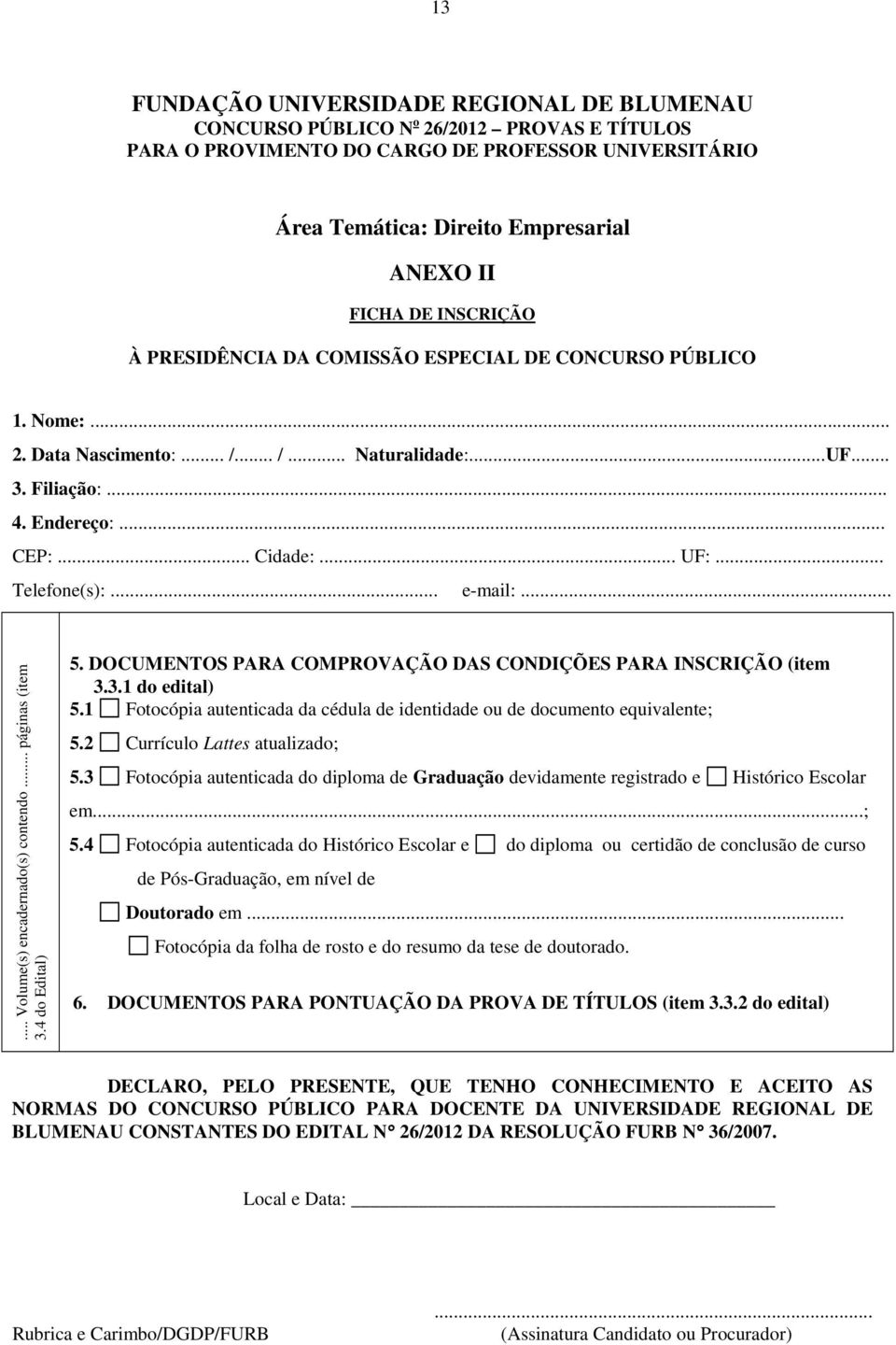 .. Telefone(s):... e-mail:...... Volume(s) encadernado(s) contendo... páginas (item 3.4 do Edital) 5. DOCUMENTOS PARA COMPROVAÇÃO DAS CONDIÇÕES PARA INSCRIÇÃO (item 3.3.1 do edital) 5.