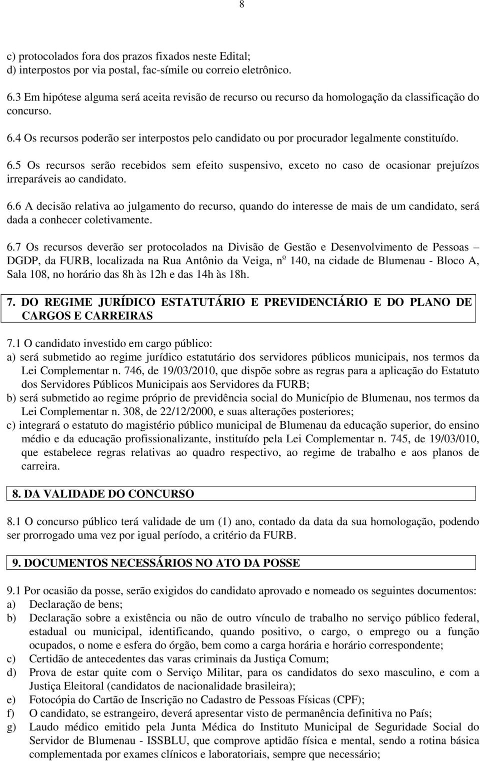 4 Os recursos poderão ser interpostos pelo candidato ou por procurador legalmente constituído. 6.