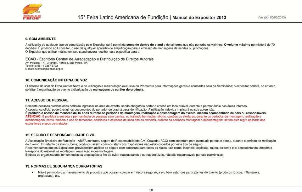 O Expsitr que utilizar música em seu stand deverá reclher taxa específica para : ECAD - Escritóri Central de Arrecadaçã e Distribuiçã de Direits Autrais Av.