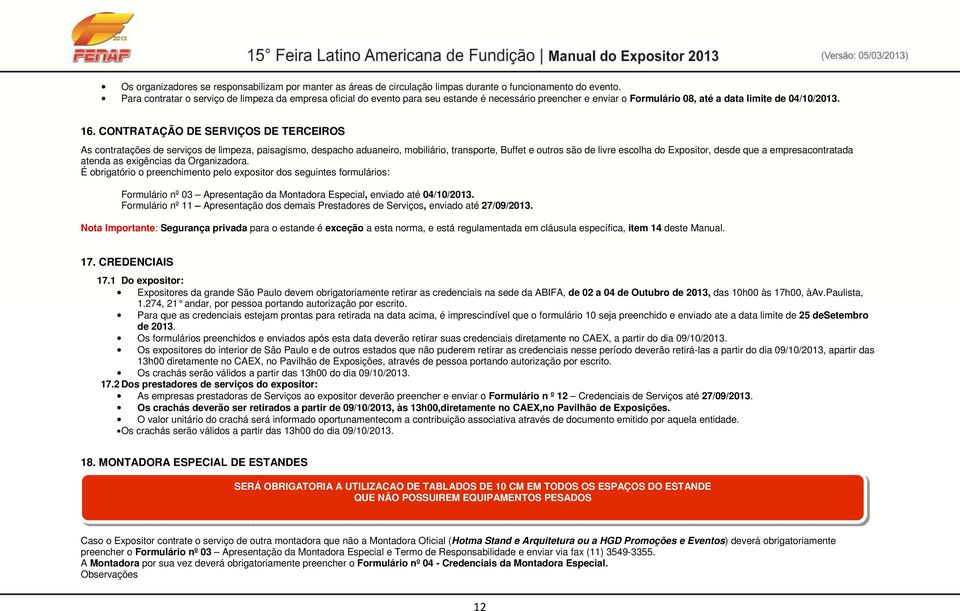 CONTRATAÇÃO DE SERVIÇOS DE TERCEIROS As cntratações de serviçs de limpeza, paisagism, despach aduaneir, mbiliári, transprte, Buffet e utrs sã de livre esclha d Expsitr, desde que a empresacntratada