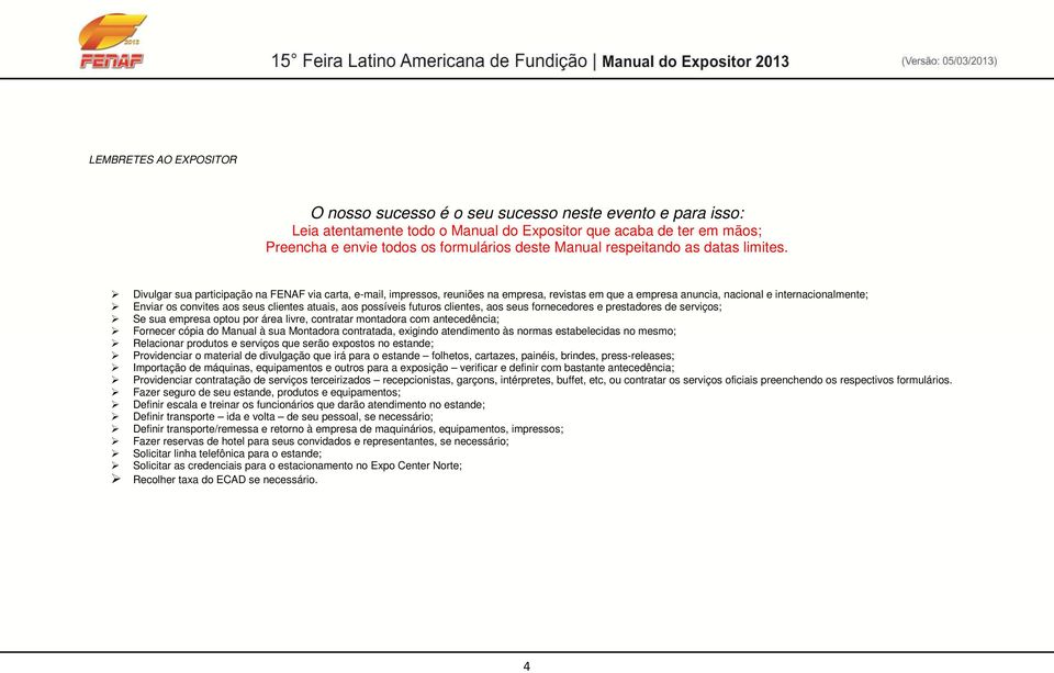 Divulgar sua participaçã na FENAF via carta, e-mail, impresss, reuniões na empresa, revistas em que a empresa anuncia, nacinal e internacinalmente; Enviar s cnvites as seus clientes atuais, as