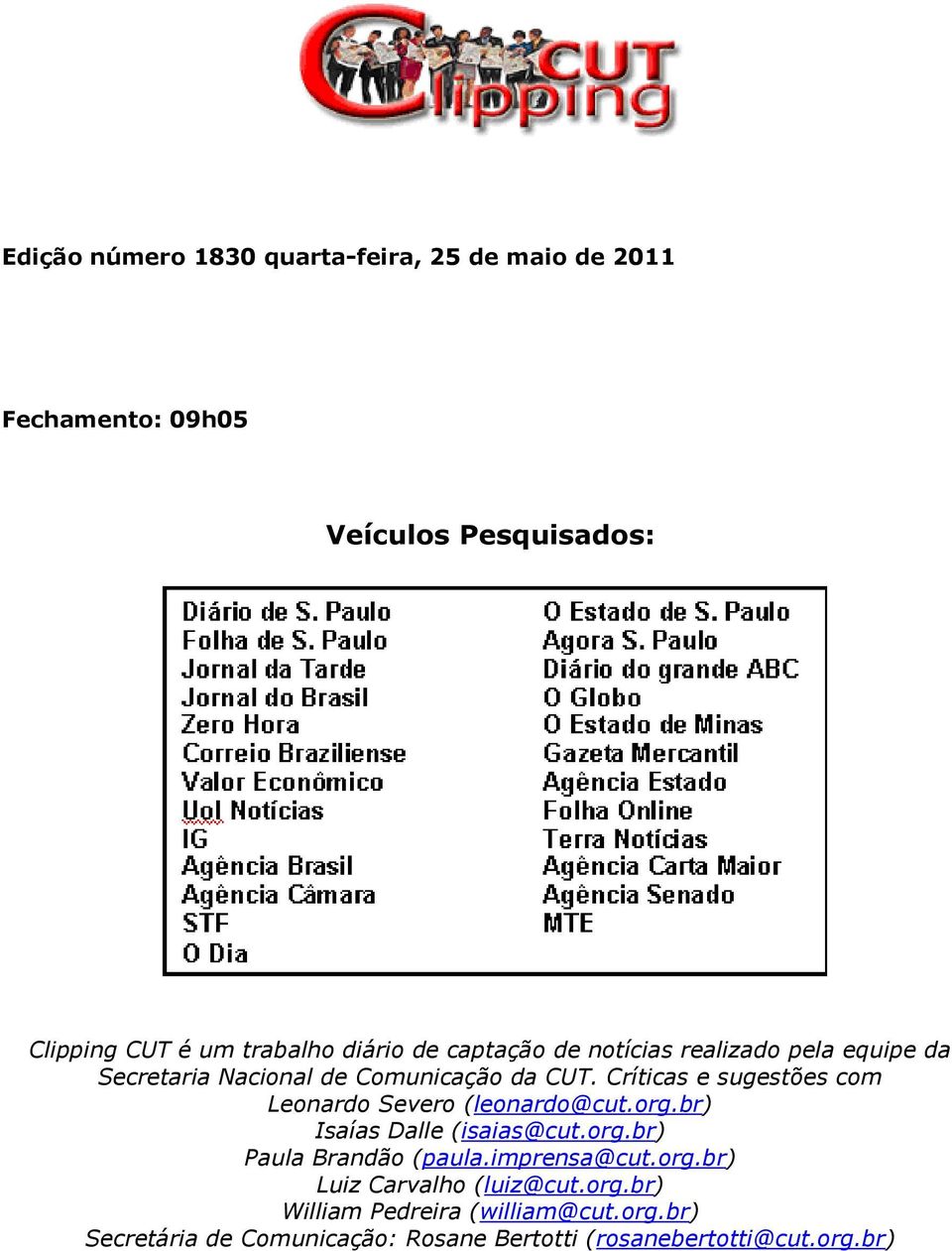 Críticas e sugestões com Leonardo Severo (leonardo@cut.org.br) Isaías Dalle (isaias@cut.org.br) Paula Brandão (paula.