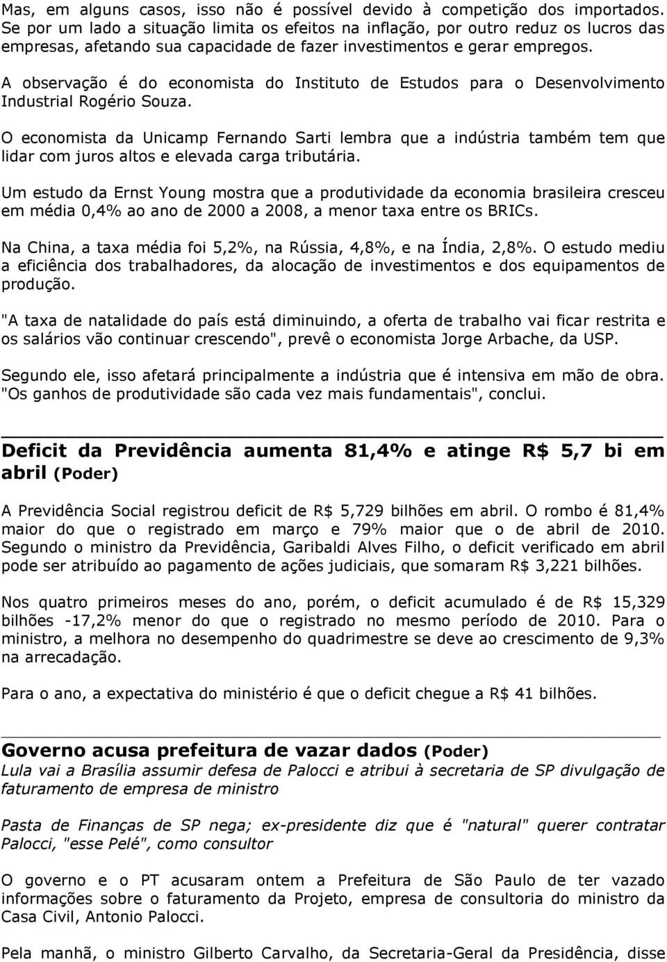 A observação é do economista do Instituto de Estudos para o Desenvolvimento Industrial Rogério Souza.