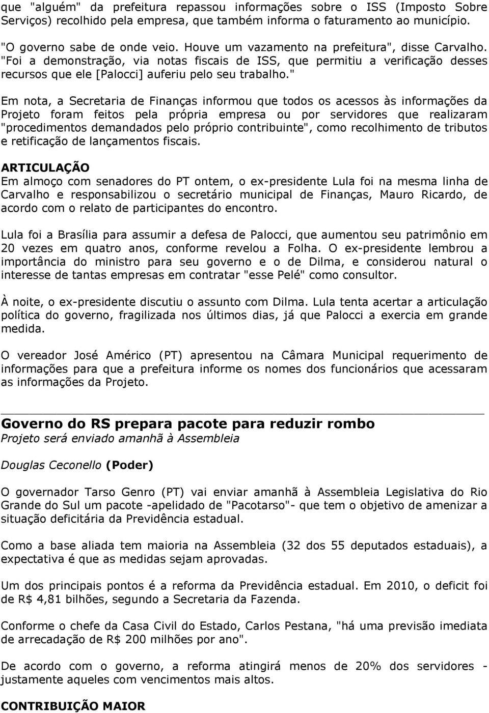 " Em nota, a Secretaria de Finanças informou que todos os acessos às informações da Projeto foram feitos pela própria empresa ou por servidores que realizaram "procedimentos demandados pelo próprio