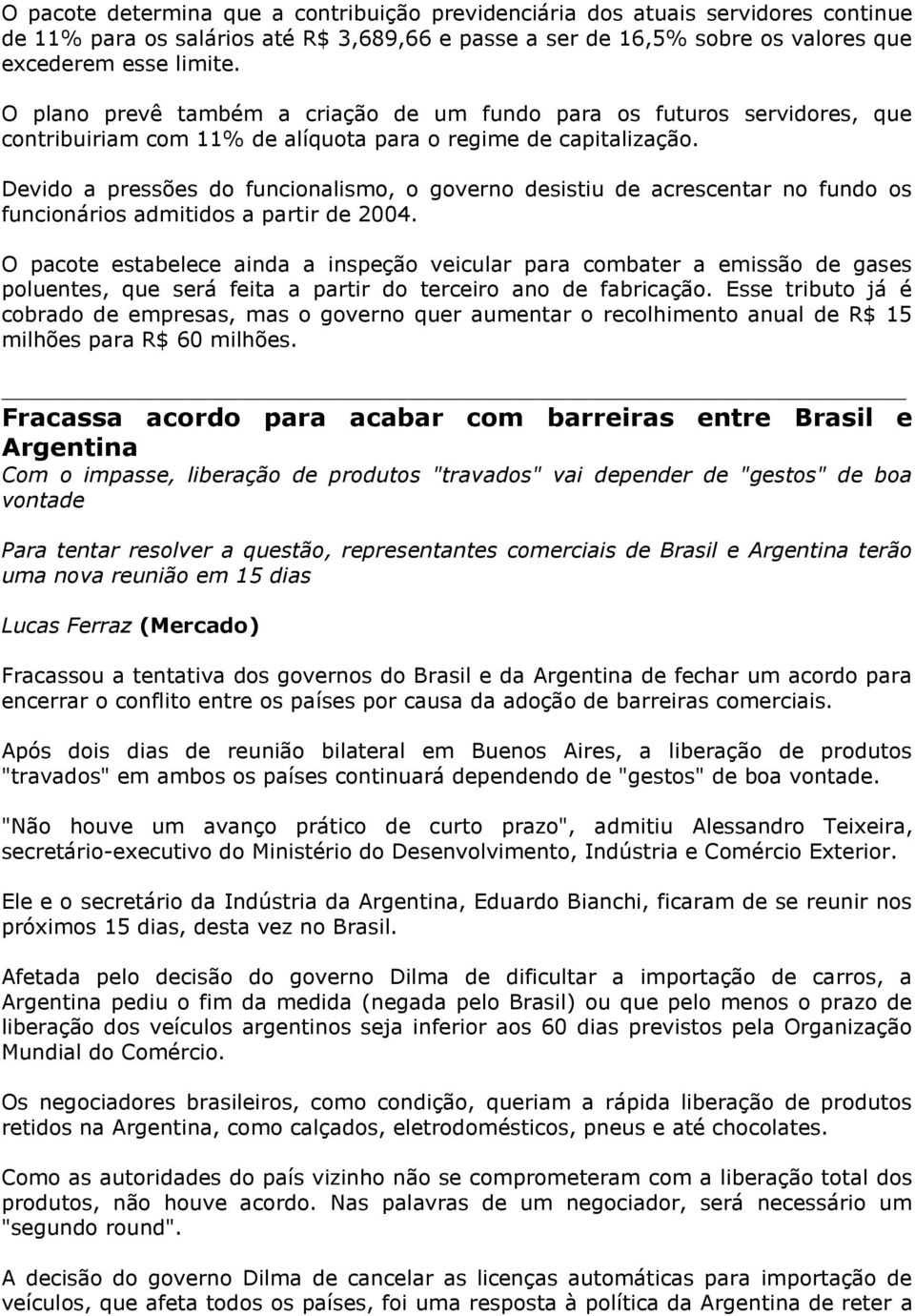 Devido a pressões do funcionalismo, o governo desistiu de acrescentar no fundo os funcionários admitidos a partir de 2004.