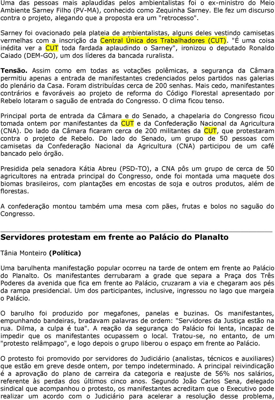 Sarney foi ovacionado pela plateia de ambientalistas, alguns deles vestindo camisetas vermelhas com a inscrição da Central Única dos Trabalhadores (CUT).