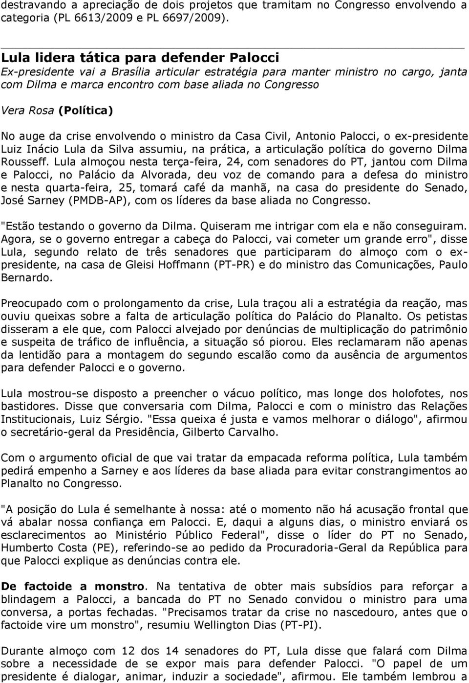 (Política) No auge da crise envolvendo o ministro da Casa Civil, Antonio Palocci, o ex-presidente Luiz Inácio Lula da Silva assumiu, na prática, a articulação política do governo Dilma Rousseff.