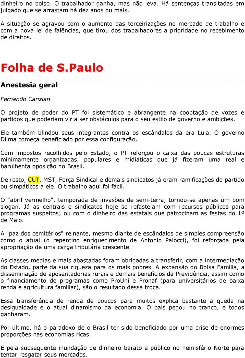 Paulo Anestesia geral Fernando Canzian O projeto de poder do PT foi sistemático e abrangente na cooptação de vozes e partidos que poderiam vir a ser obstáculos para o seu estilo de governo e ambições.