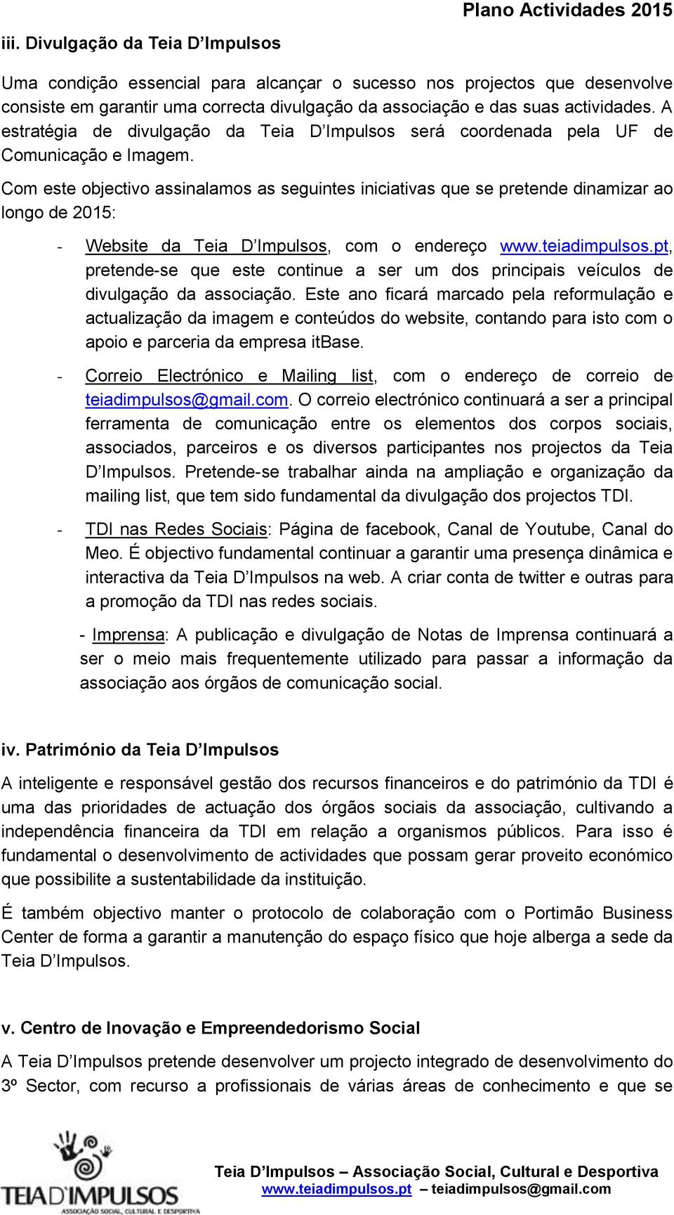 Com este objectivo assinalamos as seguintes iniciativas que se pretende dinamizar ao longo de 2015: - Website da Teia D Impulsos, com o endereço www.teiadimpulsos.