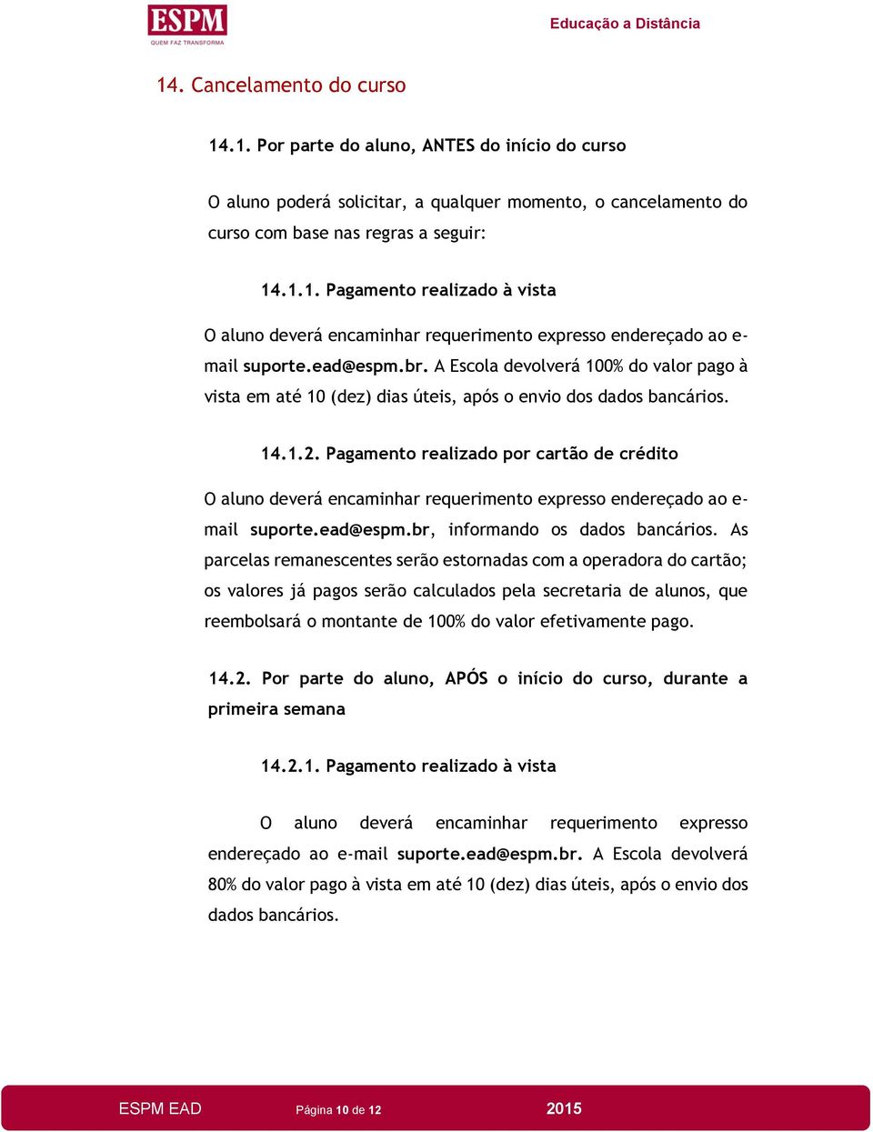 Pagamento realizado por cartão de crédito O aluno deverá encaminhar requerimento expresso endereçado ao e- mail suporte.ead@espm.br, informando os dados bancários.